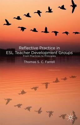Reflective Practice in ESL Teacher Development Groups: From Practices to Principles by Farrell, T.