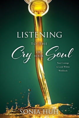 Listening to the Cry of Your Soul: Your Courage to Look Within Workbook by Huh, Sonia