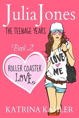 Julia Jones - The Teenage Years: Book 2 - Roller Coaster Love - A Book for Teenage Girls by Kahler, Katrina