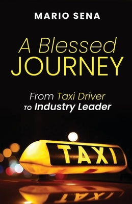 A Blessed Journey: From Taxi Driver to Industry Leader by Sena, Mario