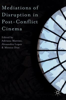 Mediations of Disruption in Post-Conflict Cinema by Martins, Adriana