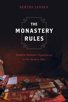 The Monastery Rules: Buddhist Monastic Organization in Pre-Modern Tibet by Jansen, Berthe
