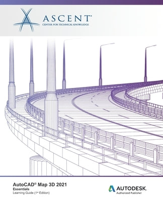 AutoCAD Map 3D 2021: Essentials: Autodesk Authorized Publisher by Ascent - Center for Technical Knowledge