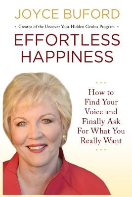 Effortless Happiness: How to Find Your Voice and Finally Ask For What You Really Want by Buford, Joyce