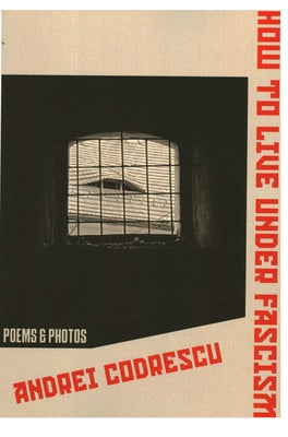 How to Live Under Facism: New Poems and Photographs by Codrescu, Andrei
