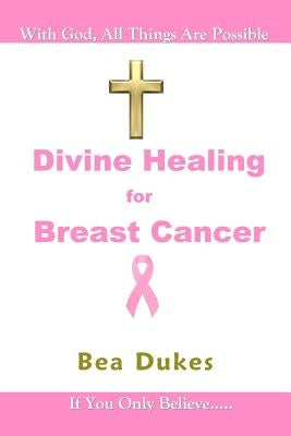 Divine Healing for Breast Cancer by Dukes, Bea