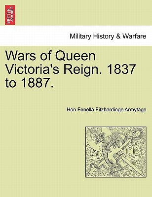 Wars of Queen Victoria's Reign. 1837 to 1887. by Armytage, Hon Fenella Fitzhardinge