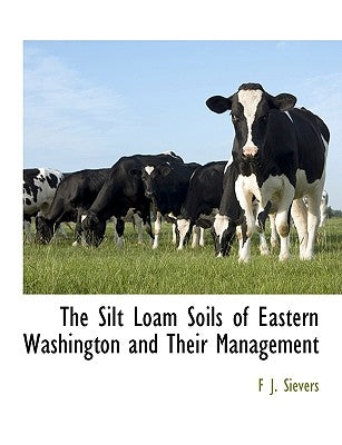 The Silt Loam Soils of Eastern Washington and Their Management by Sievers, F. J.