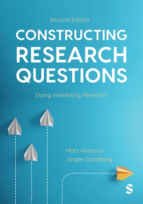 Constructing Research Questions: Doing Interesting Research by Alvesson, Mats