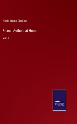 French Authors at Home: Vol. 1 by Challice, Annie Emma Armstrong