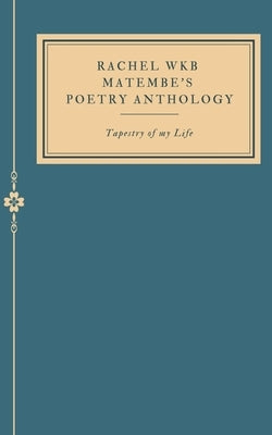 Rachel WKB Matembe's Poetry Anthology: Tapestry of my Life. by Matembe, Rachel