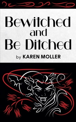 Bewitched and Be Ditched by Moller, Karen