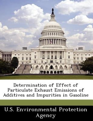 Determination of Effect of Particulate Exhaust Emissions of Additives and Impurities in Gasoline by U S Environmental Protection Agency