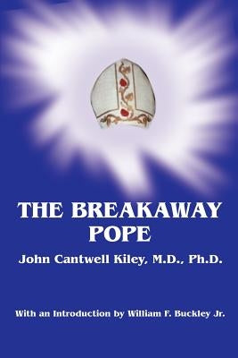 The Breakaway Pope by Kiley, John Cantwell