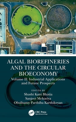 Algal Biorefineries and the Circular Bioeconomy: Industrial Applications and Future Prospects by Parthiba Karthikeyan, Obulisamy