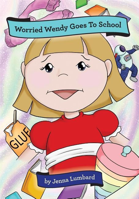 Worried Wendy Goes to School by Lumbard, Jenna