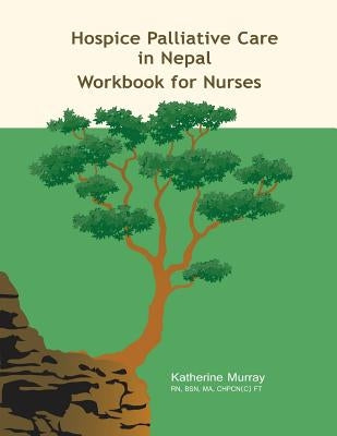 Hospice Palliative Care in Nepal: Workbook for Nurses by Murray, Katherine