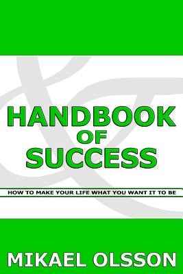 Handbook of Success: How to Make your Life What you Want it to Be by Olsson, Mikael