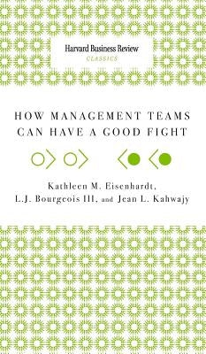 How Management Teams Can Have a Good Fight by Eisenhardt, Kathleen M.