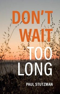 Don't Wait Too Long by Stutzman, Paul
