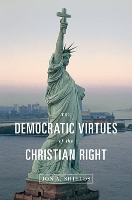 The Democratic Virtues of the Christian Right by Shields, Jon A.