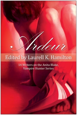 Ardeur: 14 Writers on the Anita Blake, Vampire Hunter Series by Hamilton, Laurell K.