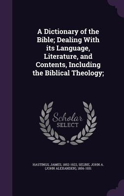 A Dictionary of the Bible; Dealing With its Language, Literature, and Contents, Including the Biblical Theology; by Hastings, James