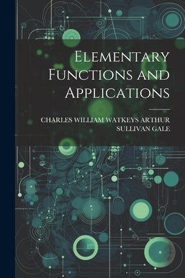Elementary Functions and Applications by Arthur Sullivan Gale, Charles William