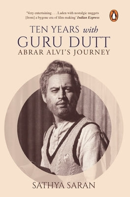 Ten Years with Guru Dutt: Abrar Alvi's Journey by Sathya, Saran