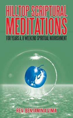 Hilltop Scriptural Meditations: For Years A, B Weekend Spiritual Nourishment by Vima, Benjamin A.