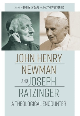 John Henry Newman and Joseph Ratzinger: A Theological Encounter by de Gaál, Emery