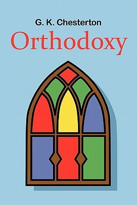 Orthodoxy by Chesterton, G. K.