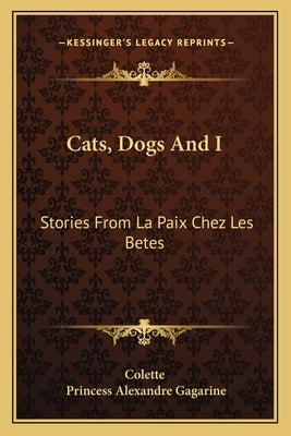 Cats, Dogs And I: Stories From La Paix Chez Les Betes by Colette