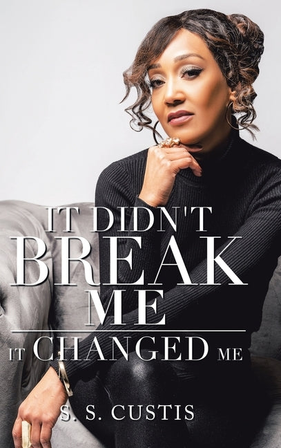 It Didn't Break Me: It Changed Me by Custis, S. S.