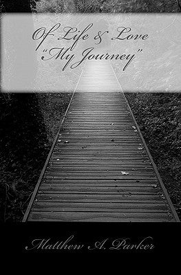 Of Life & Love "My Journey" by Parker, Matthew A.
