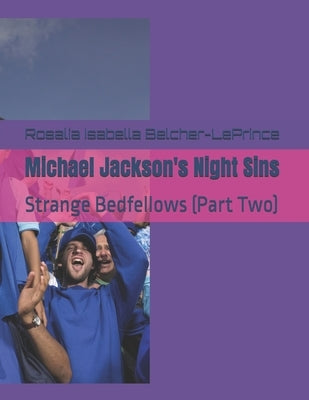 Michael Jackson's Night Sins: Strange Bedfellows (Part Two) by Belcher-Leprince, Rosalia Isabella