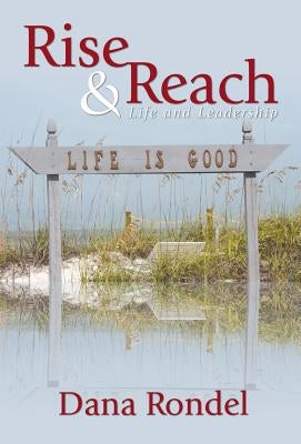 Rise & Reach: Life and Leadership by Rondel, Dana