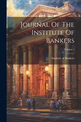 Journal Of The Institute Of Bankers; Volume 1 by Institute of Bankers (Great Britain)