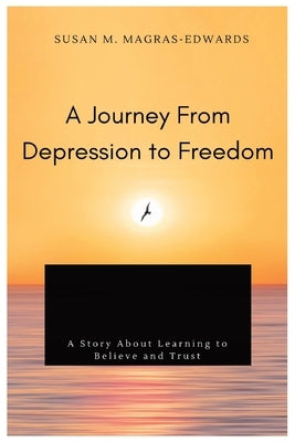 A Journey From Depression to Freedom by Magras-Edwards, Susan M.