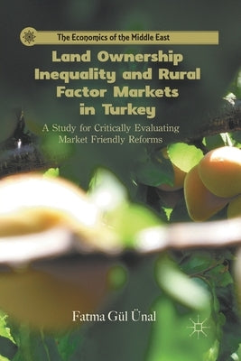 Land Ownership Inequality and Rural Factor Markets in Turkey: A Study for Critically Evaluating Market Friendly Reforms by Ünal, F.