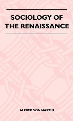 Sociology Of The Renaissance by Martin, Alfred Von