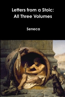 Letters from a Stoic: All Three Volumes by Seneca