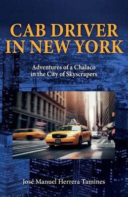 Cab Driver In New York: Adventures of a Chalaco in the City of Skyscrapers by Herrera Tamines, José Manuel