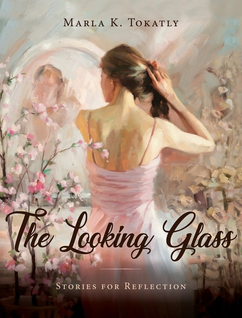 The Looking Glass: Stories for Reflection by Tokatly, Marla K.