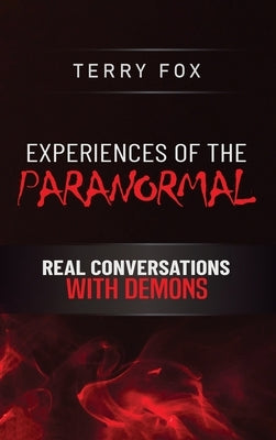 Experiences of the Paranormal: Real Conversations with Demons by Fox, Terry