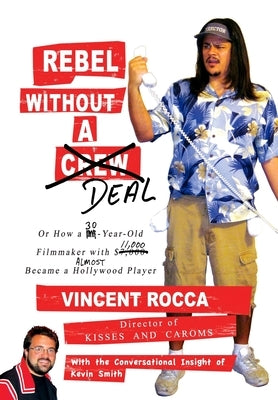 Rebel without a Deal: or, How a 30-year-old filmmaker with $11,000 almost became a Hollywood player by Smith, Kevin