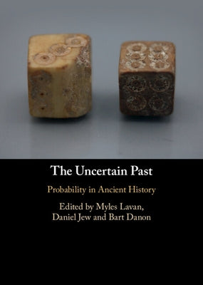 The Uncertain Past: Probability in Ancient History by Lavan, Myles