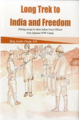 Long Trek to India and Freedom: Daring Escape by Three Indian Army Officers from Japanese POW Camp by Singh, Jasbir