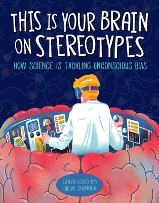 This Is Your Brain on Stereotypes: How Science Is Tackling Unconscious Bias by Kyi, Tanya Lloyd