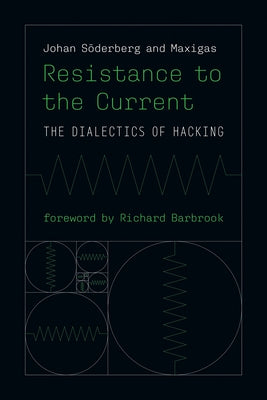 Resistance to the Current: The Dialectics of Hacking by Soderberg, Johan